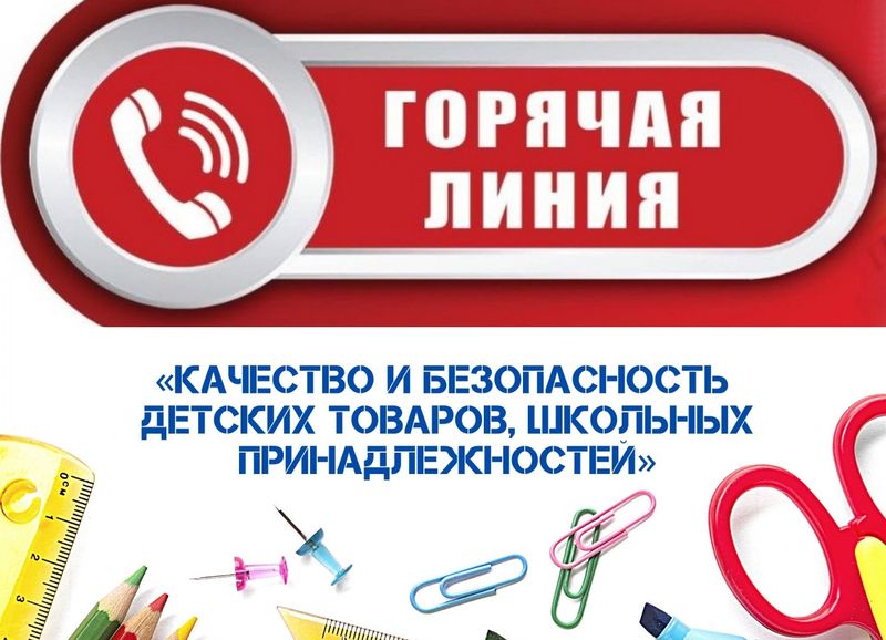 О проведении «Горячей линии» по вопросам по вопросам качества и безопасности детских товаров и школьных принадлежностей с 14 по 25 августа 2024 года.