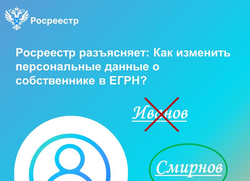 Росреестр разъясняет: Как изменить персональные данные о собственнике в ЕГРН?.